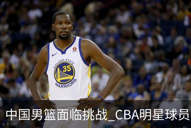中国男篮面临挑战 CBA明星球员被亚洲劲旅抢先归化 亚运会战局升级