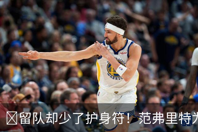 🧐留队却少了护身符！范弗里特为何失去了交易否决权？