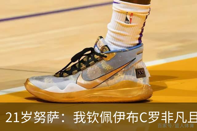 21岁努萨：我钦佩伊布C罗非凡且出众的心态，哈兰德终结能力最强