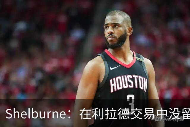 Shelburne：在利拉德交易中没留住霍勒迪是字母哥离开雄鹿的原因